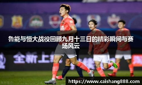 鲁能与恒大战役回顾九月十三日的精彩瞬间与赛场风云